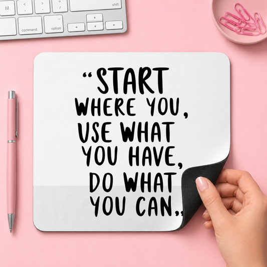 “START WHERE YOU, USE WHAT YOU HAVE, DO WHAT YOU CAN | 20cm x 24cm